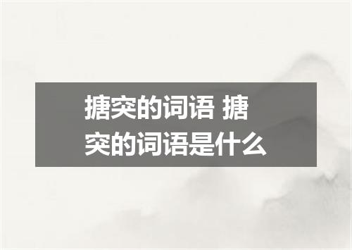 搪突的词语 搪突的词语是什么