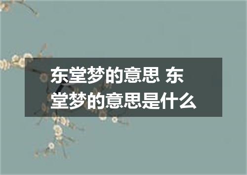 东堂梦的意思 东堂梦的意思是什么