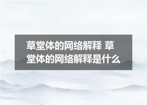 草堂体的网络解释 草堂体的网络解释是什么
