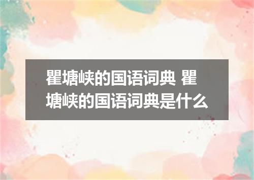 瞿塘峡的国语词典 瞿塘峡的国语词典是什么