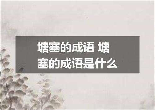 塘塞的成语 塘塞的成语是什么