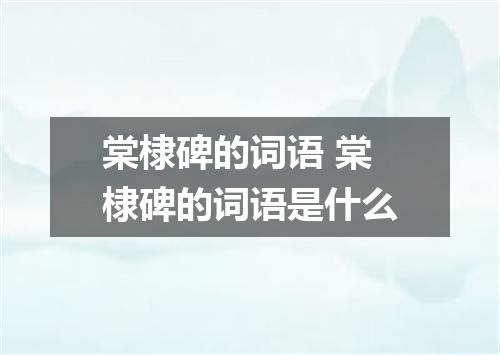 棠棣碑的词语 棠棣碑的词语是什么