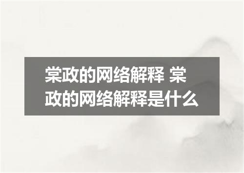 棠政的网络解释 棠政的网络解释是什么