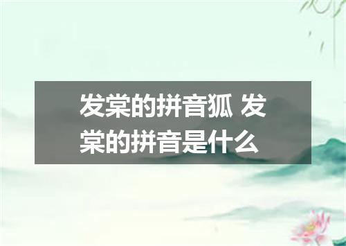 发棠的拼音狐 发棠的拼音是什么