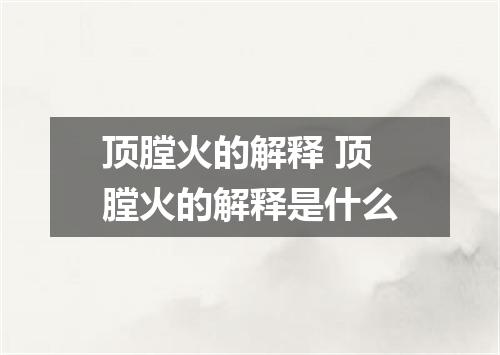 顶膛火的解释 顶膛火的解释是什么