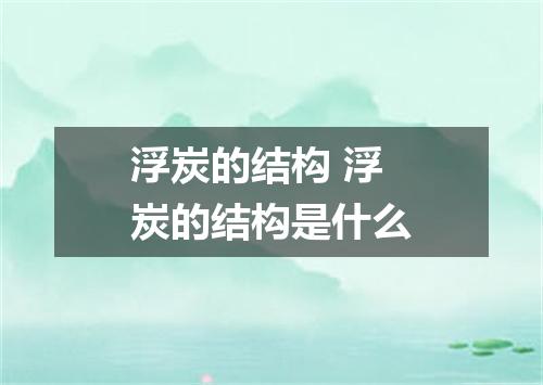浮炭的结构 浮炭的结构是什么