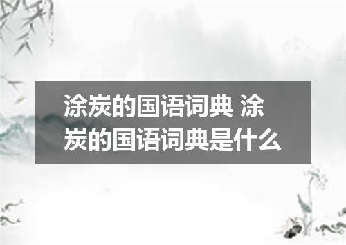 涂炭的国语词典 涂炭的国语词典是什么