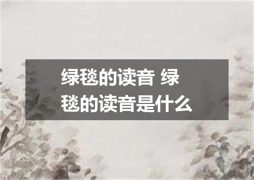 绿毯的读音 绿毯的读音是什么