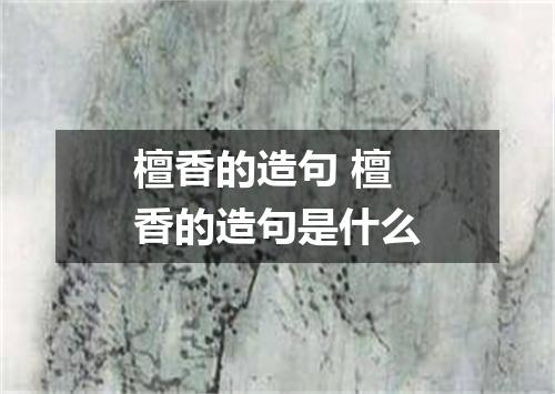 檀香的造句 檀香的造句是什么