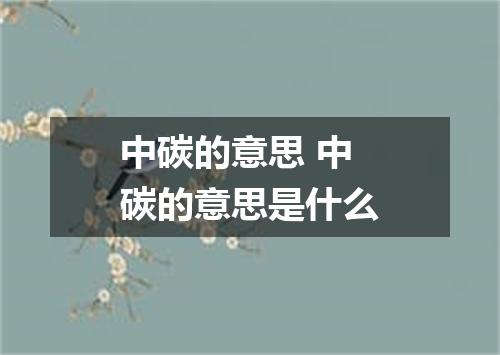 中碳的意思 中碳的意思是什么
