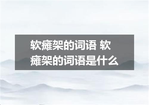 软瘫架的词语 软瘫架的词语是什么