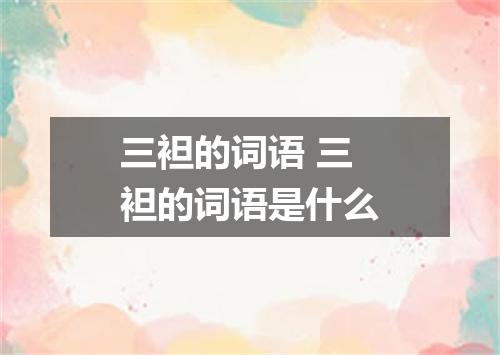 三袒的词语 三袒的词语是什么