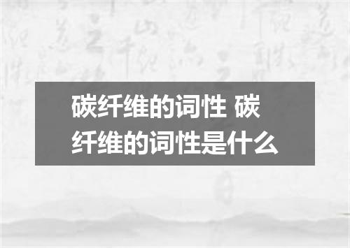 碳纤维的词性 碳纤维的词性是什么