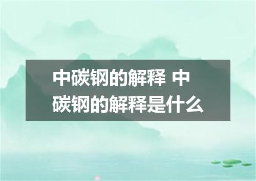 中碳钢的解释 中碳钢的解释是什么