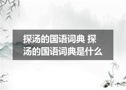 探汤的国语词典 探汤的国语词典是什么