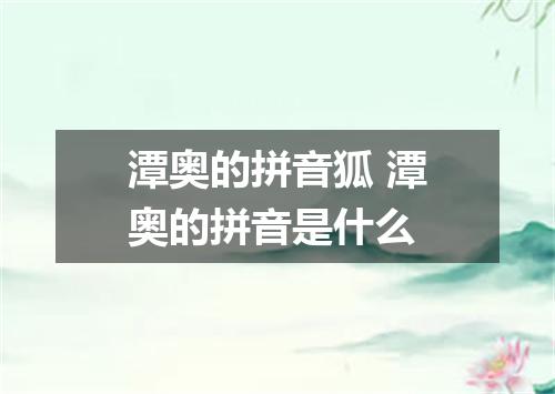 潭奥的拼音狐 潭奥的拼音是什么