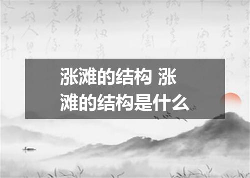 涨滩的结构 涨滩的结构是什么