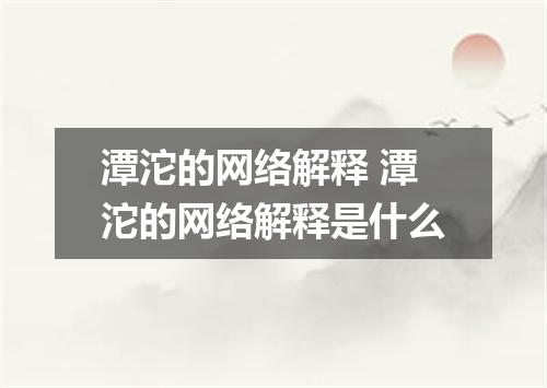 潭沱的网络解释 潭沱的网络解释是什么