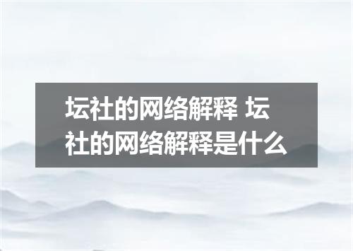 坛社的网络解释 坛社的网络解释是什么