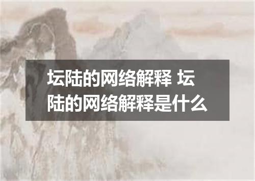 坛陆的网络解释 坛陆的网络解释是什么
