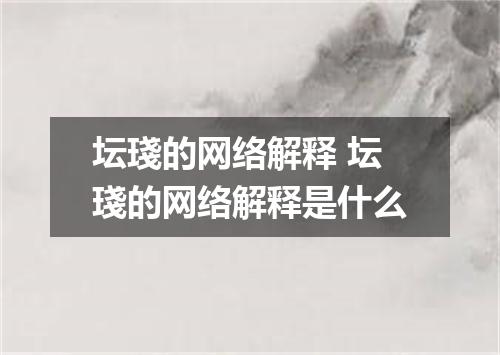 坛琖的网络解释 坛琖的网络解释是什么