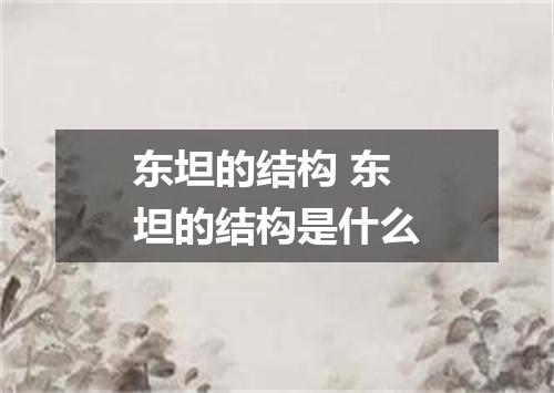 东坦的结构 东坦的结构是什么