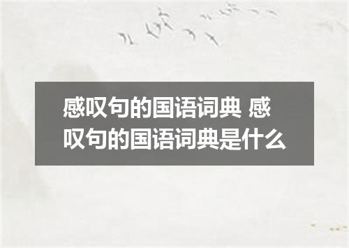 感叹句的国语词典 感叹句的国语词典是什么