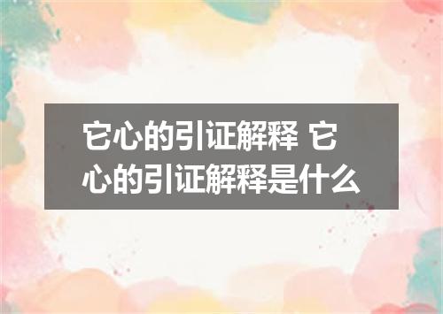 它心的引证解释 它心的引证解释是什么