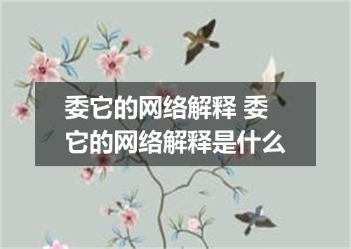 委它的网络解释 委它的网络解释是什么