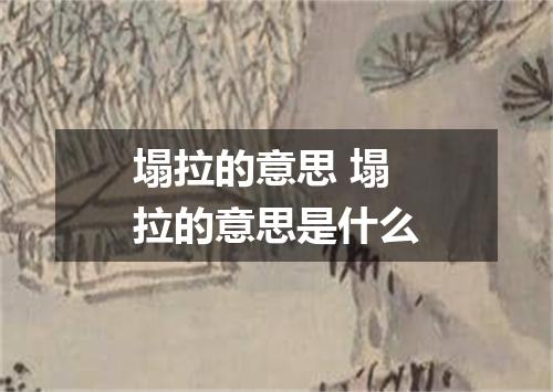 塌拉的意思 塌拉的意思是什么