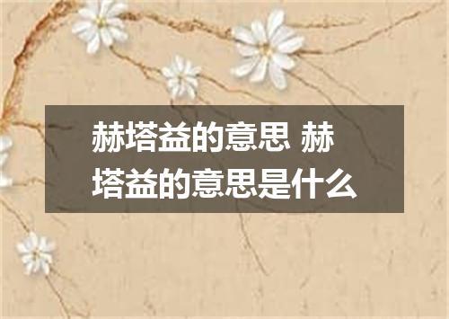 赫塔益的意思 赫塔益的意思是什么