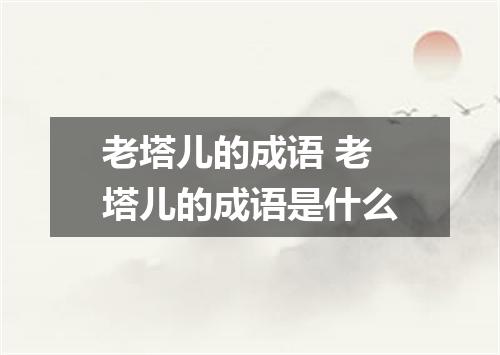 老塔儿的成语 老塔儿的成语是什么