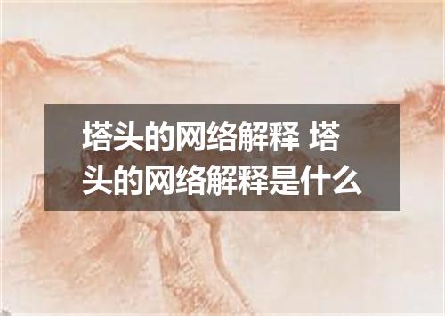 塔头的网络解释 塔头的网络解释是什么
