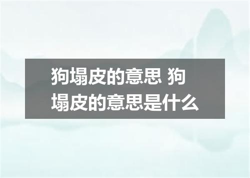 狗塌皮的意思 狗塌皮的意思是什么