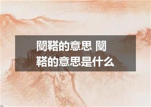 闛鞳的意思 闛鞳的意思是什么