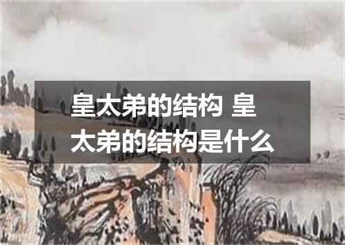 皇太弟的结构 皇太弟的结构是什么