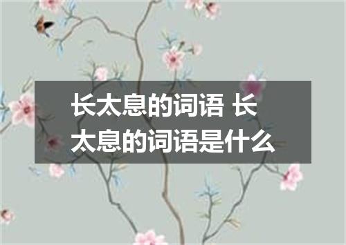 长太息的词语 长太息的词语是什么