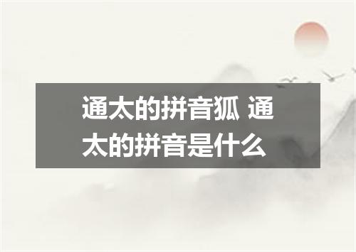 通太的拼音狐 通太的拼音是什么