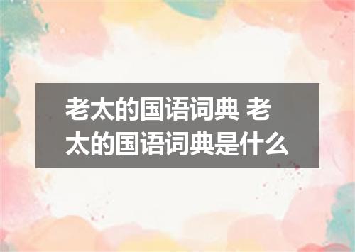 老太的国语词典 老太的国语词典是什么
