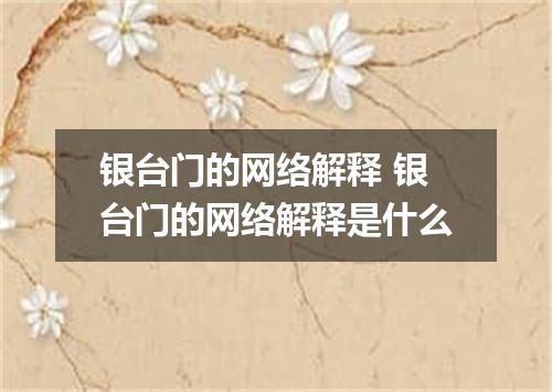 银台门的网络解释 银台门的网络解释是什么