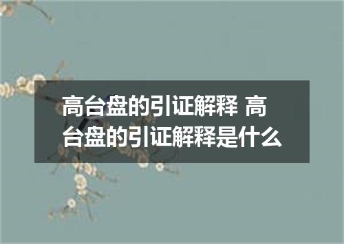 高台盘的引证解释 高台盘的引证解释是什么