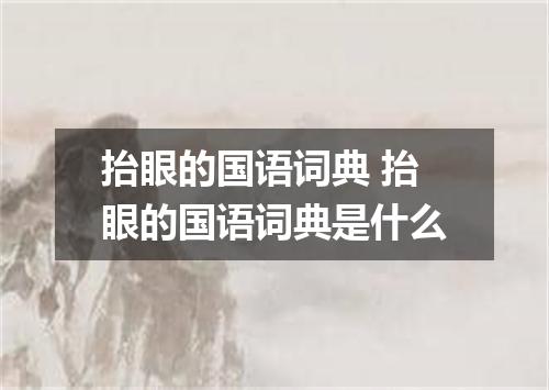 抬眼的国语词典 抬眼的国语词典是什么
