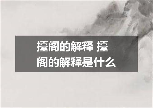 擡阁的解释 擡阁的解释是什么