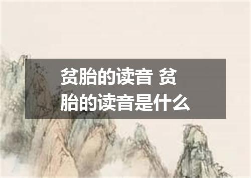 贫胎的读音 贫胎的读音是什么