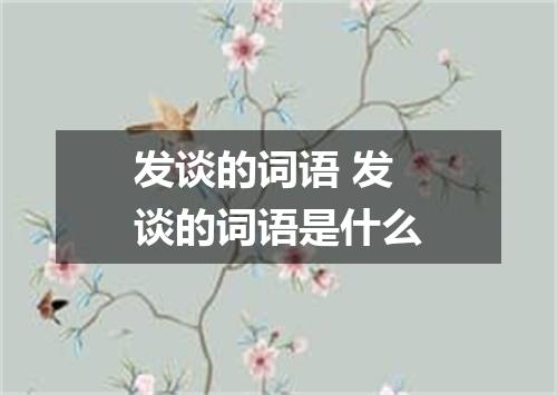发谈的词语 发谈的词语是什么