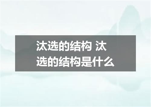 汰选的结构 汰选的结构是什么