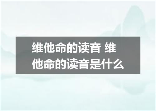 维他命的读音 维他命的读音是什么