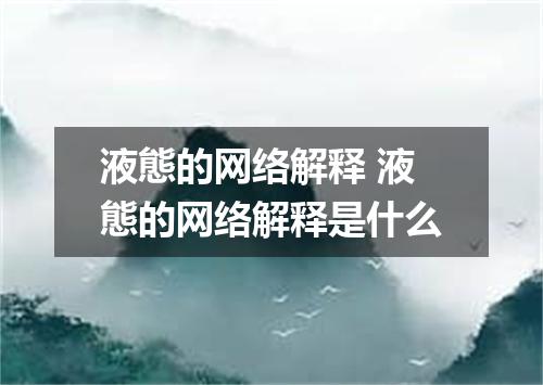 液態的网络解释 液態的网络解释是什么