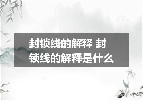 封锁线的解释 封锁线的解释是什么