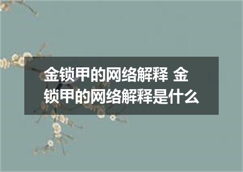 金锁甲的网络解释 金锁甲的网络解释是什么